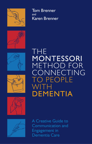 The Montessori Method for Connecting to People with Dementia : A Creative Guide to Communication and Engagement in Dementia Care - Tom Brenner