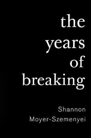 The Years of Breaking - Shannon Moyer-Szemenyei