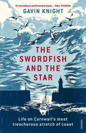 The Swordfish and the Star : Life on Cornwall's most treacherous stretch of coast - Gavin Knight