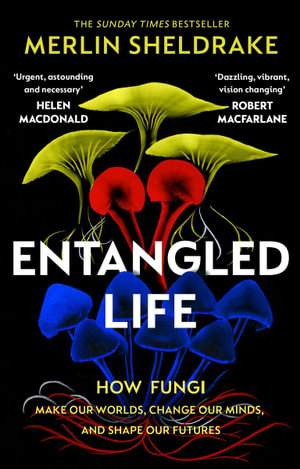 Entangled Life : How Fungi Make Our Worlds, Change Our Minds and Shape Our Futures - Merlin Sheldrake