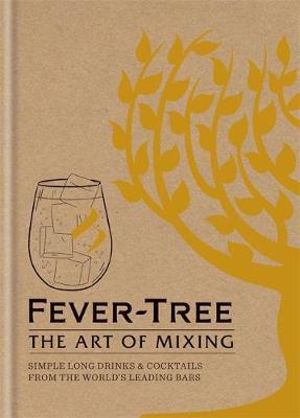 Fever-Tree: The Art of Mixing : Simple long drinks & cocktails from the world's leading bars - FeverTree Limited