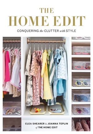 The Home Edit : Conquering The Clutter With Style - Clea Shearer