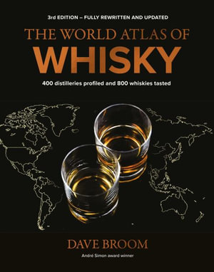 The World Atlas of Whisky 3rd edition : More than 500 distilleries profiled and 480 expressions tasted - Dave Broom