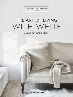 The White Company The Art of Living with White : A Year of Inspiration - Chrissie Rucker