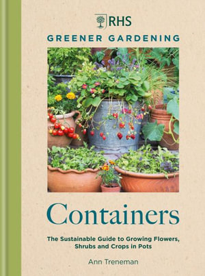 RHS Greener Gardening: Containers : the sustainable guide to growing flowers, shrubs and crops in pots - Ann Treneman