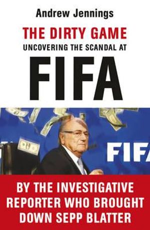 The Dirty Game : Uncovering the Scandal at FIFA - Andrew Jennings