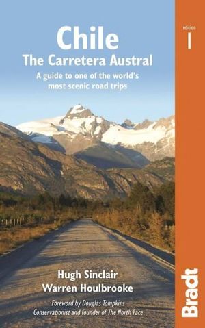 Chile : The Carretera Austral : A guide to one of the world's most scenic road trips - Bradt Travel Guide