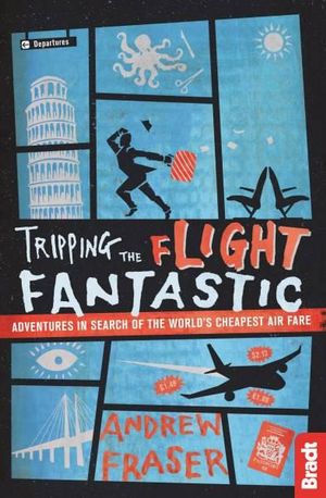 Tripping the Flight Fantastic : Adventures in Search of the World's Cheapest Air Fare - ANDREW FRASER