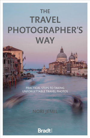 The Travel Photographer's Way : Practical Steps to Taking Unforgettable Travel Photos - Nori Jemil