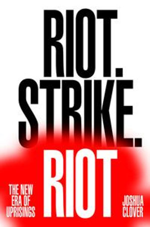 Riot. Strike. Riot : The New Era of Uprisings - Joshua Clover