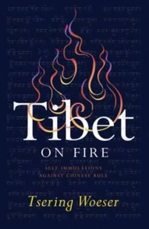 Tibet on Fire : Self-Immolations Against Chinese Rule - Tsering Woeser