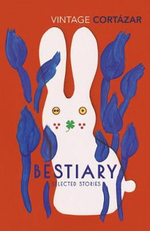 Bestiary : The Selected Stories of Julio Cortazar - Julio Cortazar