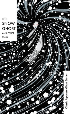 The Snow Ghost and Other Tales : Classic Japanese Ghost Stories - Various Contributors