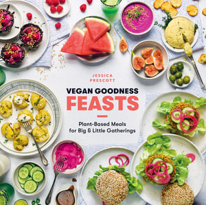 Vegan Goodness : Feasts : Plant-Based Meals for Big and Little Gatherings - Jessica Prescott