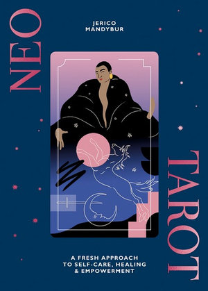 Neo Tarot : A Fresh Approach to Self-care, Healing & Empowerment - Jerico Mandybur