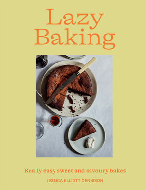 Lazy Baking : Really Easy Sweet and Savoury Bakes - Jessica Elliott Dennison