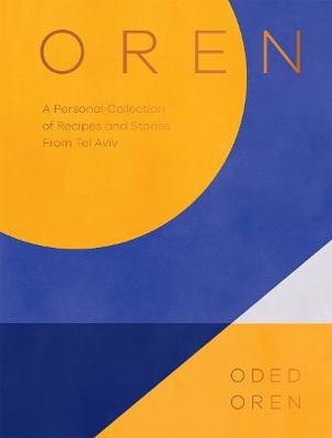 Oren : A Personal Collection of Recipes and Stories From Tel Aviv - Oded Oren