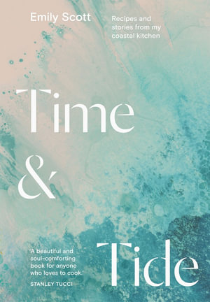 Time & Tide : Recipes and Stories from My Coastal Kitchen - Emily Scott