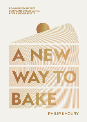 A New Way to Bake : Re-imagined Recipes for Plant-based Cakes, Bakes and Desserts - Philip Khoury