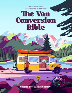 Van Conversion Bible : The Ultimate Guide to Converting a Campervan - Charlie Low