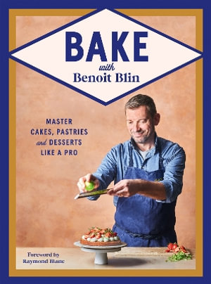 Bake with Benoit Blin : Master Cakes, Pastries and Desserts Like a Professional - Benoit Blin
