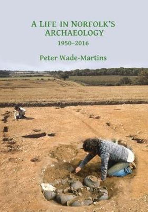 A Life in Norfolk's Archaeology: 1950-2016 : Archaeology in an arable landscape - Peter Wade-Martins