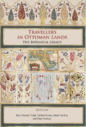 Travellers in Ottoman Lands : The Botanical Legacy - Ines Asceric-Todd