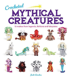 Crocheted Mythical Creatures : 15 Makes from Legends, Folklore and Fairytales - JACKI DONHOU