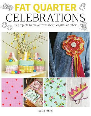 Fat Quarter : Celebrations: 25 Projects to Make from Short Lengths of Fabric - SUSIE JOHNS