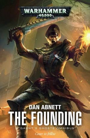 The Founding : A Gaunt's Ghosts Omnibus - Dan Abnett