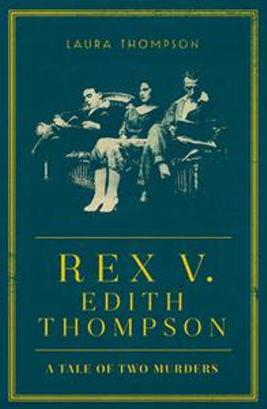 Rex v Edith Thompson : A Tale of Two Murders - Laura Thompson