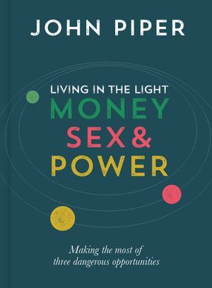 Living in the Light : Money, Sex and Power - John Piper