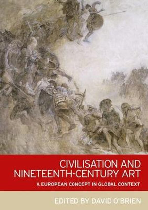 Civilisation and nineteenth-century art : A European concept in global context - David O'Brien