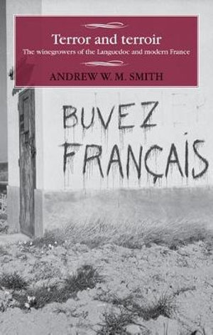 Terror and terroir : The winegrowers of the Languedoc and modern France - Andrew W. M. Smith