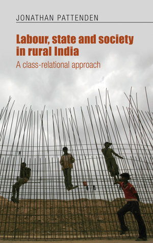 Labour, state and society in rural India : A class-relational approach - Jonathan Pattenden