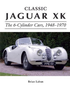 Classic Jaguar XK : The 6-Cylinder Cars 1948 - 1970 - Brian Laban