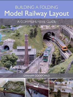 Building a Folding Model Railway Layout : A Comprehensive Guide - GRAHAM GOODCHILD