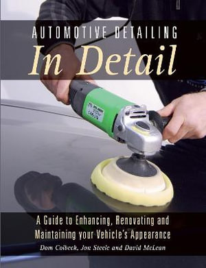 Automotive Detailing in Detail : A Guide to Enhancing, Renovating and Maintaining Your Vehicle's Appearance - Colbeck / Steele / Mclean