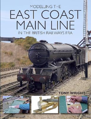 Modelling the East Coast Main Line in the British Railways Era - Tony Wright