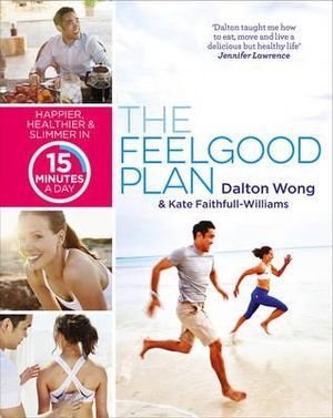 The Feelgood Plan : Happier, Healthier and Slimmer in 15 Minutes a Day - Dalton Wong