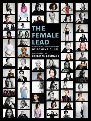 The Female Lead : Women Who Shape Our World - Edwina Dunn