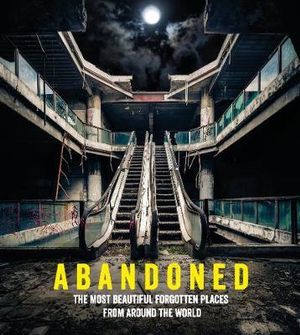 Abandoned : The most beautiful and forgotten places from around the world - No Author