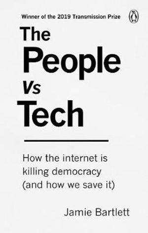 The People Vs Tech : How the internet is killing democracy (and how we save it) - Jamie Bartlett