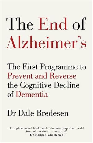 The End of Alzheimer's : The First Programme to Prevent and Reverse the Cognitive Decline of Dementia - Dale Bredesen