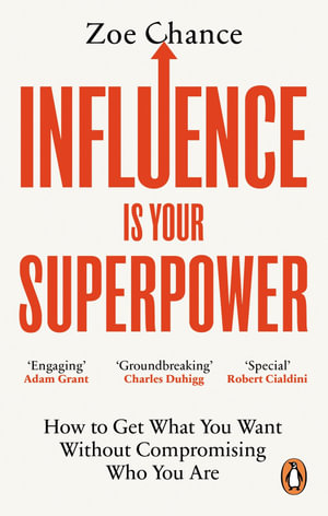 Influence is Your Superpower : How to Get What You Want Without Compromising Who You Are - Zoe Chance