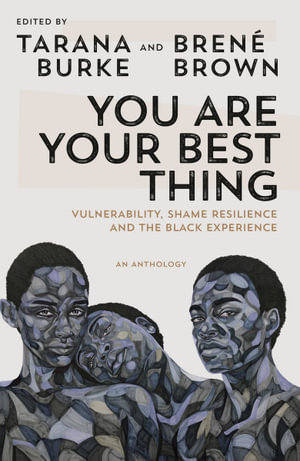 You Are Your Best Thing : Vulnerability, Shame Resilience and the Black Experience: An anthology - Tarana Burke