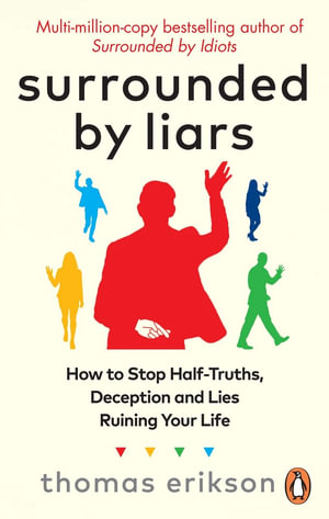 Surrounded by Liars : How to Stop Lies and Half-truths Ruining Your Life - Thomas Erikson