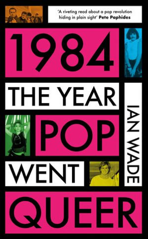 1984 : The Year Pop Went Queer - Ian Wade