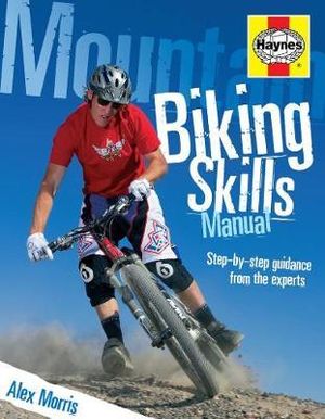 Mountain Biking Skills Manual : Step-by-step guidance from the experts - Alex Morris