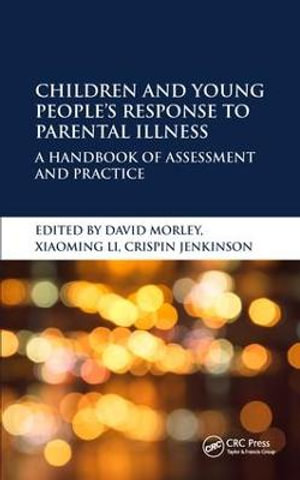 Children and Young People's Response to Parental Illness : A Handbook of Assessment and Practice - David Morley